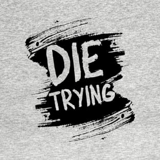 Die trying T-Shirt